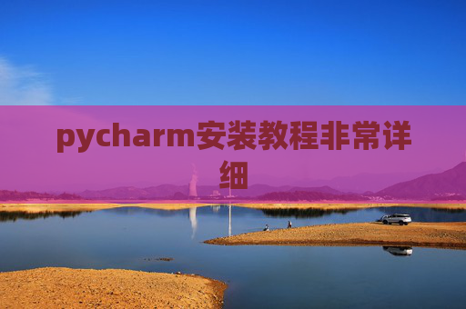 pycharm安装教程非常详细 pycharm安装教程非常详细